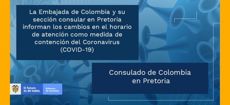La Embajada de Colombia y su sección consular en Pretoria informan los cambios en el horario de atención como medida de contención del Coronavirus 