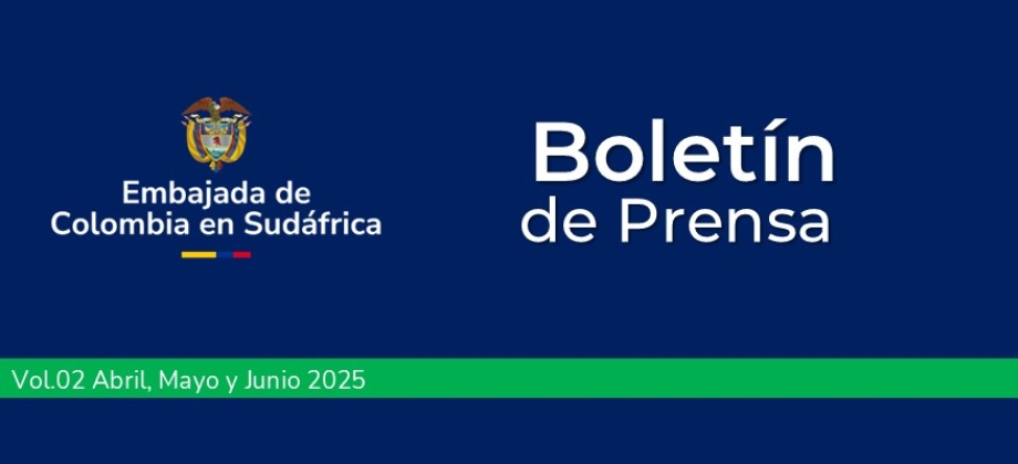 Boletín de prensa de abril y junio de 2025 de la Embajada de Colombia en Sudáfrica